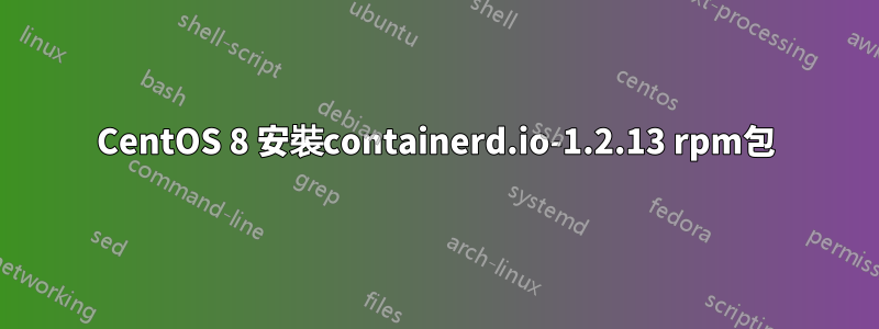 CentOS 8 安裝containerd.io-1.2.13 rpm包