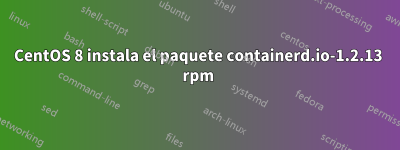 CentOS 8 instala el paquete containerd.io-1.2.13 rpm