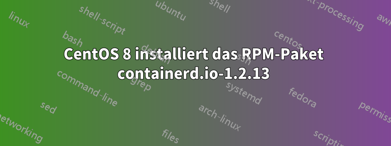 CentOS 8 installiert das RPM-Paket containerd.io-1.2.13