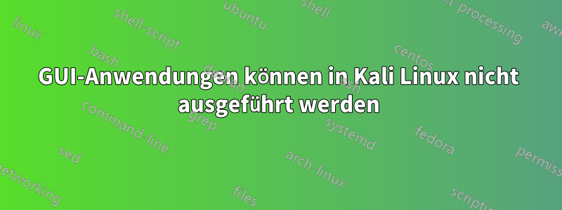 GUI-Anwendungen können in Kali Linux nicht ausgeführt werden