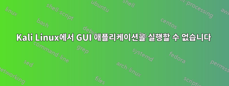 Kali Linux에서 GUI 애플리케이션을 실행할 수 없습니다