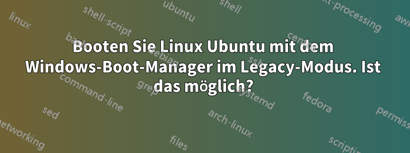 Booten Sie Linux Ubuntu mit dem Windows-Boot-Manager im Legacy-Modus. Ist das möglich?