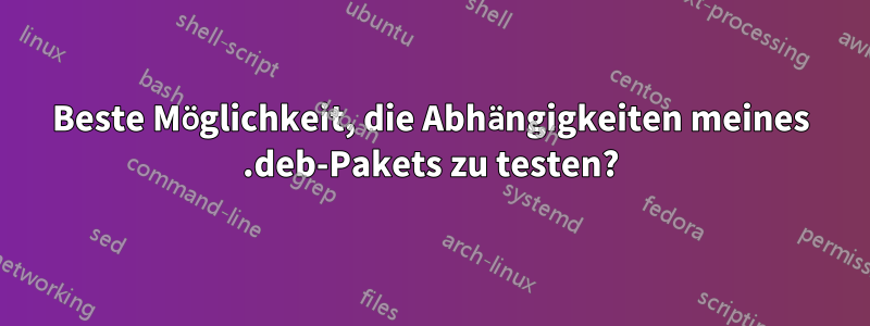 Beste Möglichkeit, die Abhängigkeiten meines .deb-Pakets zu testen?