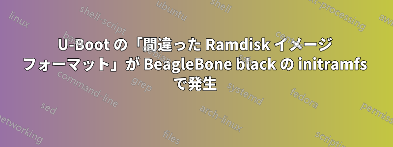 U-Boot の「間違った Ramdisk イメージ フォーマット」が BeagleBone black の initramfs で発生