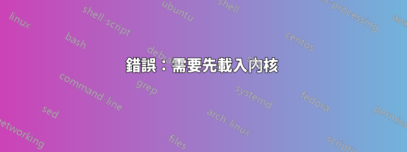 錯誤：需要先載入內核