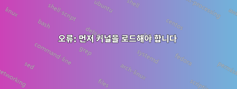 오류: 먼저 커널을 로드해야 합니다