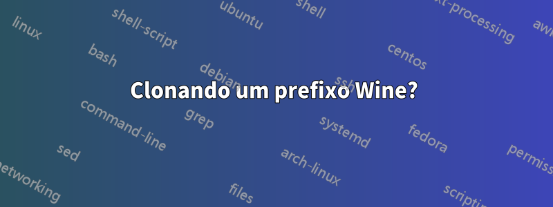 Clonando um prefixo Wine?