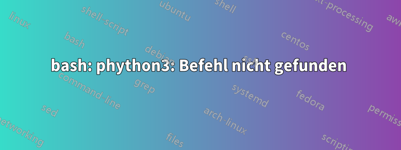 bash: phython3: Befehl nicht gefunden