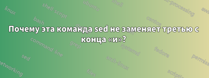 Почему эта команда sed не заменяет третью с конца «и»?