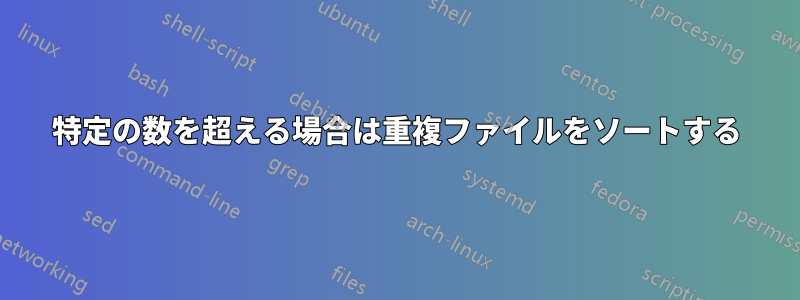 特定の数を超える場合は重複ファイルをソートする