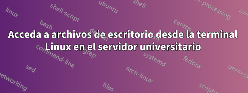 Acceda a archivos de escritorio desde la terminal Linux en el servidor universitario