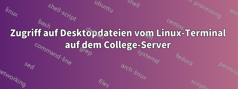 Zugriff auf Desktopdateien vom Linux-Terminal auf dem College-Server