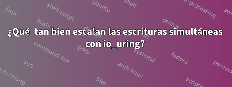 ¿Qué tan bien escalan las escrituras simultáneas con io_uring?