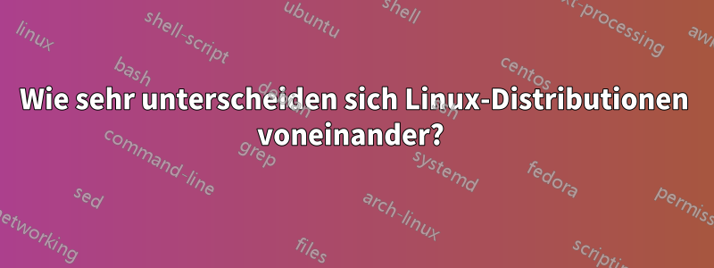 Wie sehr unterscheiden sich Linux-Distributionen voneinander? 