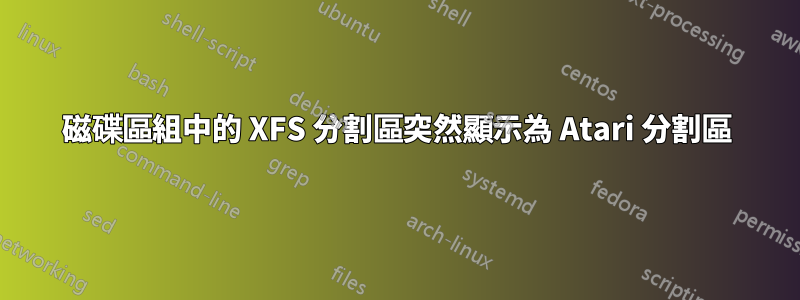 磁碟區組中的 XFS 分割區突然顯示為 Atari 分割區