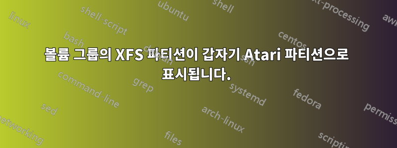 볼륨 그룹의 XFS 파티션이 갑자기 Atari 파티션으로 표시됩니다.