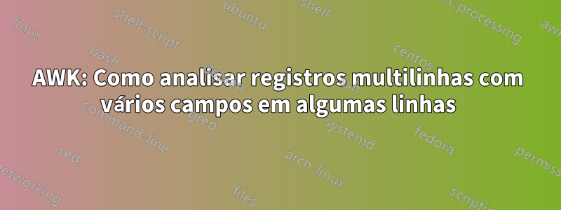 AWK: Como analisar registros multilinhas com vários campos em algumas linhas