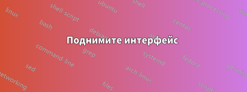 Поднимите интерфейс