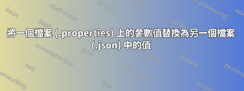 將一個檔案 (.properties) 上的參數值替換為另一個檔案 (.json) 中的值