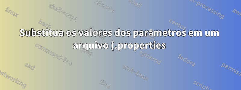 Substitua os valores dos parâmetros em um arquivo (.properties) pelos valores de outro arquivo (.json)