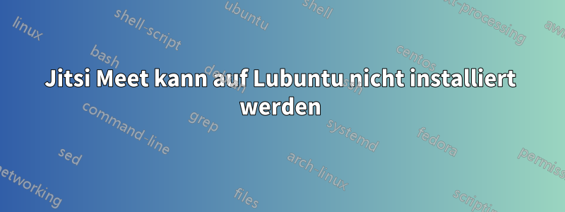 Jitsi Meet kann auf Lubuntu nicht installiert werden