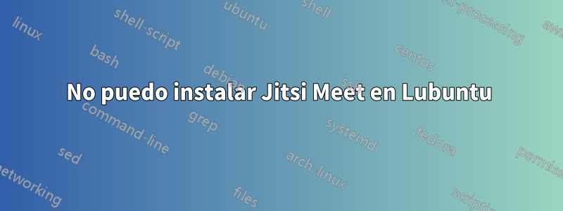 No puedo instalar Jitsi Meet en Lubuntu