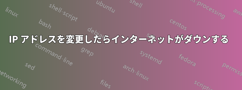 IP アドレスを変更したらインターネットがダウンする 