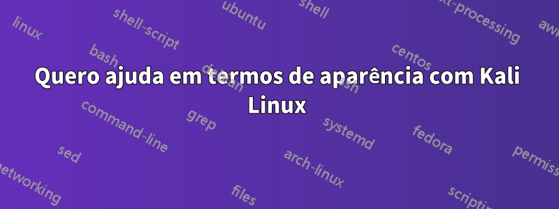 Quero ajuda em termos de aparência com Kali Linux