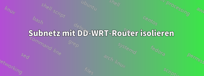 Subnetz mit DD-WRT-Router isolieren