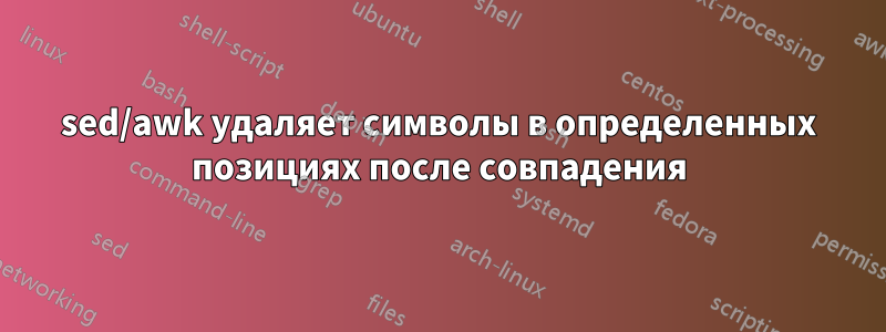 sed/awk удаляет символы в определенных позициях после совпадения