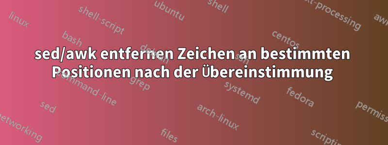 sed/awk entfernen Zeichen an bestimmten Positionen nach der Übereinstimmung