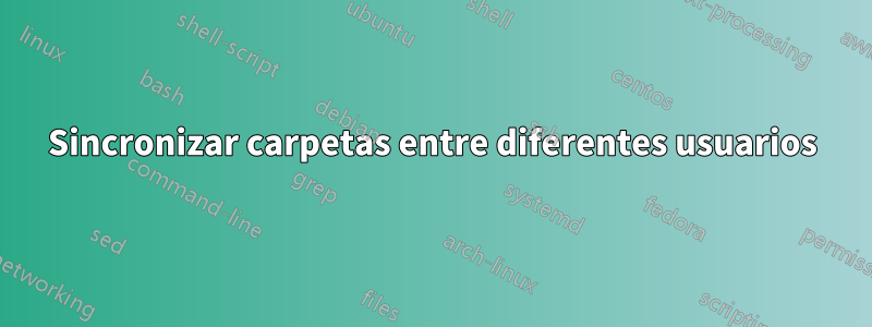 Sincronizar carpetas entre diferentes usuarios