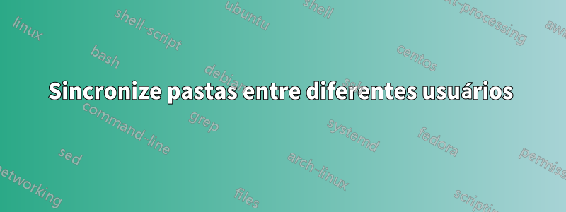 Sincronize pastas entre diferentes usuários