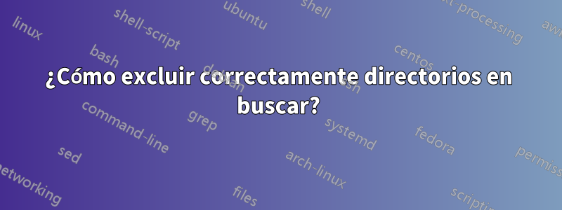 ¿Cómo excluir correctamente directorios en buscar?