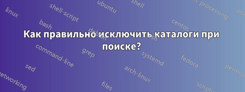 Как правильно исключить каталоги при поиске?