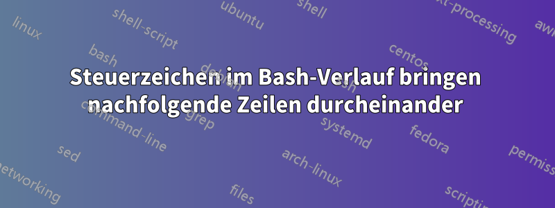 Steuerzeichen im Bash-Verlauf bringen nachfolgende Zeilen durcheinander