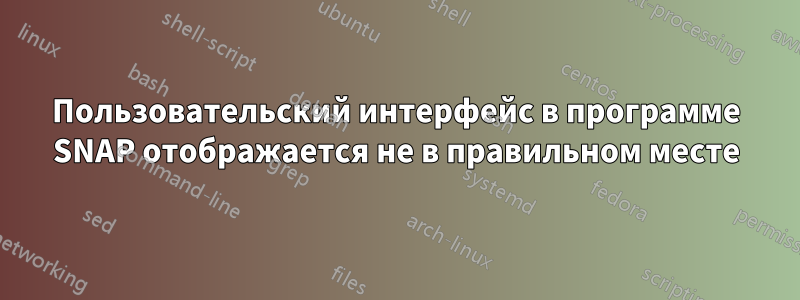 Пользовательский интерфейс в программе SNAP отображается не в правильном месте