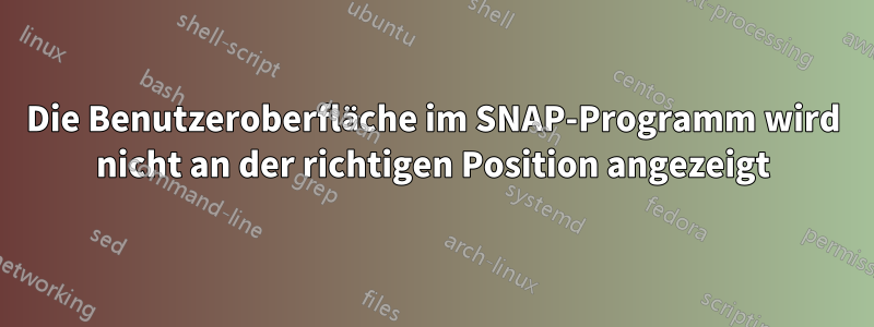 Die Benutzeroberfläche im SNAP-Programm wird nicht an der richtigen Position angezeigt