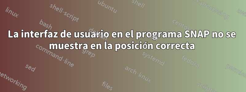 La interfaz de usuario en el programa SNAP no se muestra en la posición correcta