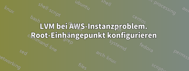 LVM bei AWS-Instanzproblem. Root-Einhängepunkt konfigurieren