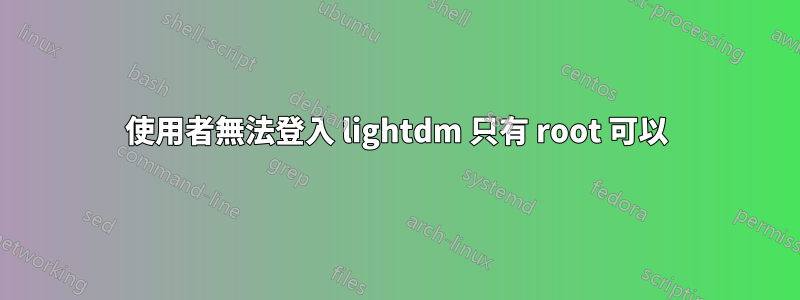 使用者無法登入 lightdm 只有 root 可以