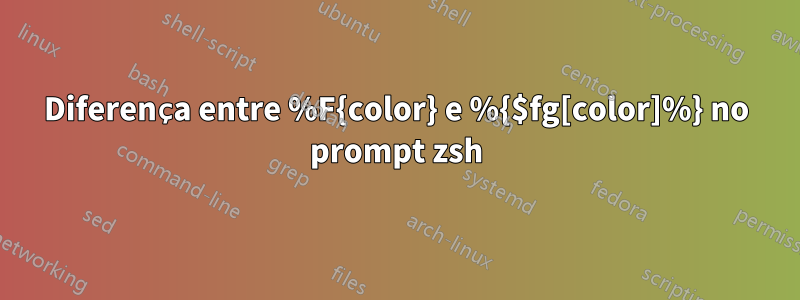 Diferença entre %F{color} e %{$fg[color]%} no prompt zsh