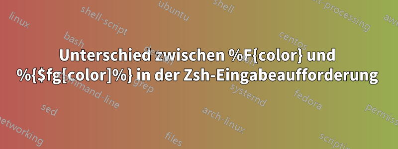 Unterschied zwischen %F{color} und %{$fg[color]%} in der Zsh-Eingabeaufforderung