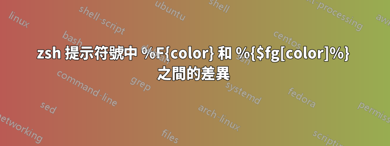 zsh 提示符號中 %F{color} 和 %{$fg[color]%} 之間的差異