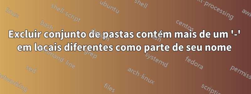 Excluir conjunto de pastas contém mais de um '-' em locais diferentes como parte de seu nome