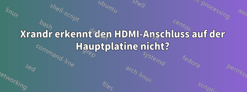 Xrandr erkennt den HDMI-Anschluss auf der Hauptplatine nicht?