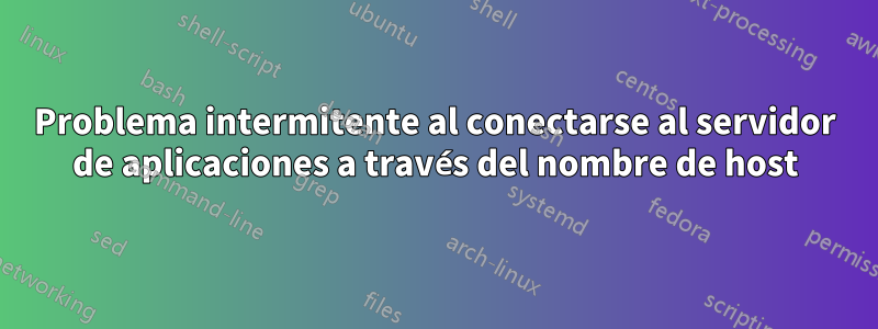 Problema intermitente al conectarse al servidor de aplicaciones a través del nombre de host