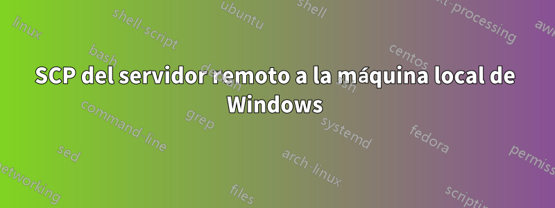 SCP del servidor remoto a la máquina local de Windows