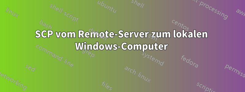 SCP vom Remote-Server zum lokalen Windows-Computer