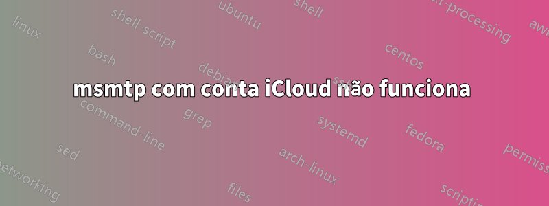 msmtp com conta iCloud não funciona